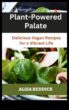 Palat alimentat de plante O călătorie delicioasă către un tarif vegetarian sănătos
